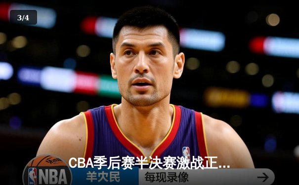CBA季后赛半决赛激战正酣 辽宁本钢逆转广东宏远夺赛点 - 3