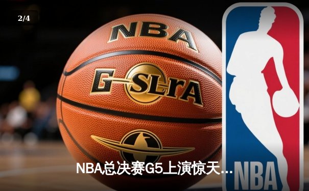 NBA总决赛G5上演惊天逆转 凯尔特人末节狂飙锁定队史第18冠 - 2