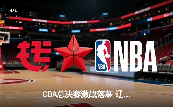 CBA总决赛激战落幕 辽宁本钢成功卫冕创王朝 - 4